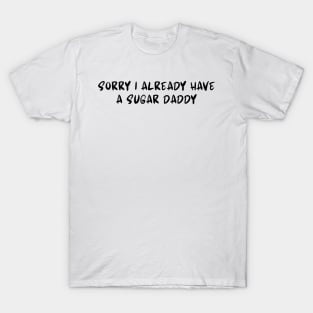 Sorry I Already Have A Sugar Daddy T-Shirt